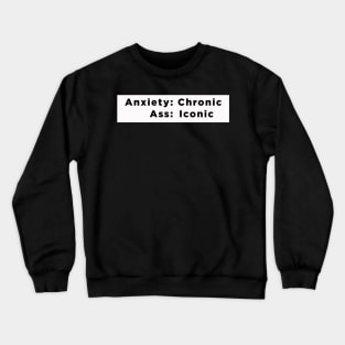 Anxiety: Chronic, Ass: Iconic Crewneck Sweatshirt